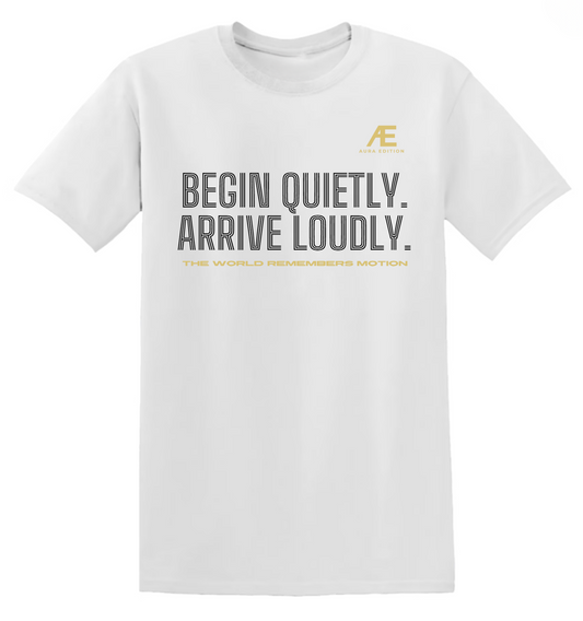 Begin Quietly. Arrive Loudly